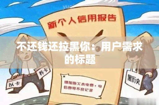 不还钱还拉黑你：用户需求的标题