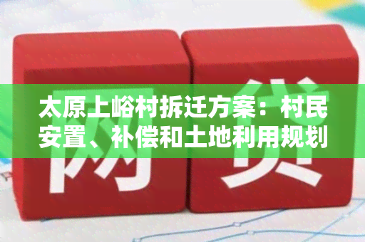 太原上峪村拆迁方案：村民安置、补偿和土地利用规划详解