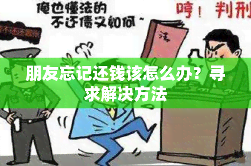 朋友忘记还钱该怎么办？寻求解决方法