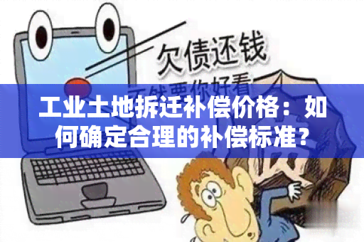 工业土地拆迁补偿价格：如何确定合理的补偿标准？