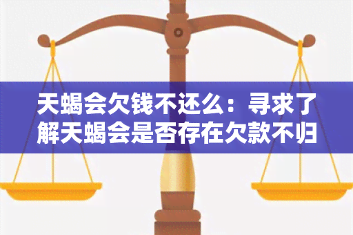 天蝎会欠钱不还么：寻求了解天蝎会是否存在欠款不归还的情况