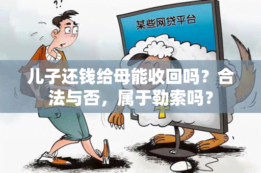 儿子还钱给母能收回吗？合法与否，属于勒索吗？