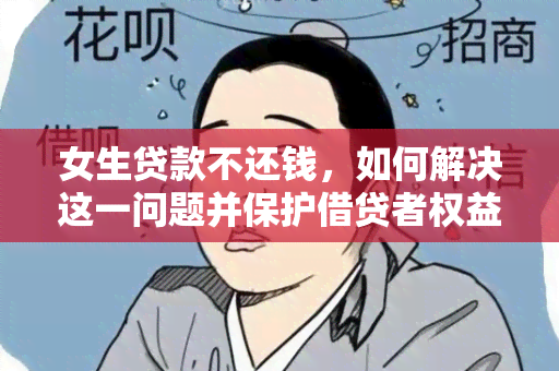 女生贷款不还钱，如何解决这一问题并保护借贷者权益？