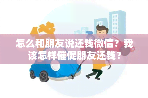 怎么和朋友说还钱微信？我该怎样催促朋友还钱？