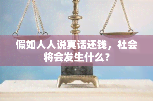 假如人人说真话还钱，社会将会发生什么？