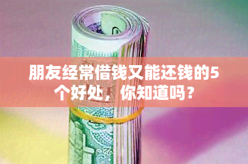 朋友经常借钱又能还钱的5个好处，你知道吗？