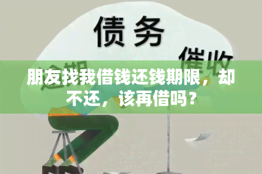 朋友找我借钱还钱期限，却不还，该再借吗？