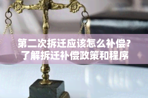 第二次拆迁应该怎么补偿？了解拆迁补偿政策和程序