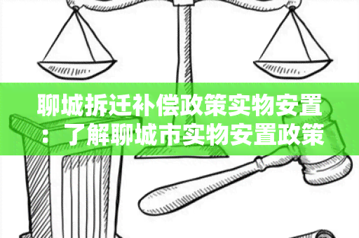 聊城拆迁补偿政策实物安置：了解聊城市实物安置政策有哪些？