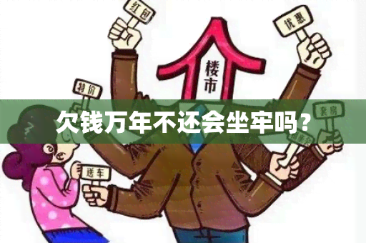 欠钱万年不还会坐牢吗？