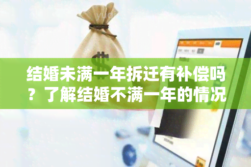 结婚未满一年拆迁有补偿吗？了解结婚不满一年的情况下拆迁产生的补偿问题