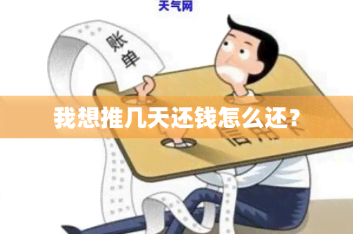 我想推几天还钱怎么还？