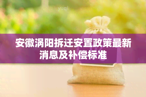 安徽涡阳拆迁安置政策最新消息及补偿标准