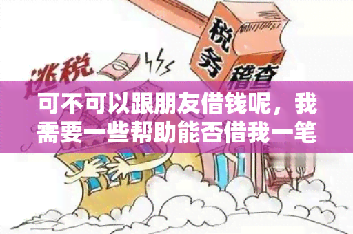 可不可以跟朋友借钱呢，我需要一些帮助能否借我一笔款？