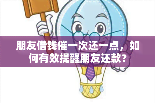 朋友借钱催一次还一点，如何有效提醒朋友还款？