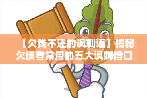 【欠钱不还的讽刺语】揭秘欠债者常用的五大讽刺借口