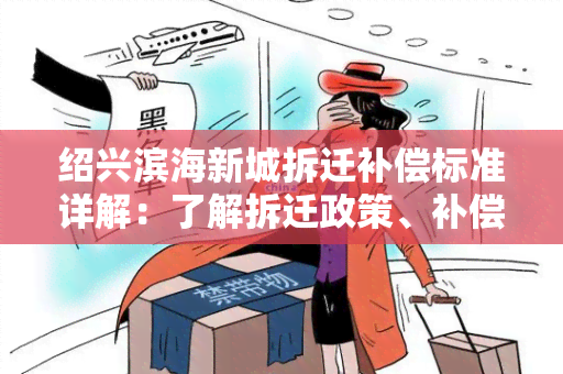 绍兴滨海新城拆迁补偿标准详解：了解拆迁政策、补偿标准及流程