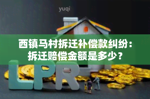 西镇马村拆迁补偿款纠纷：拆迁赔偿金额是多少？