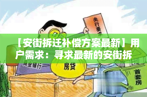 【安街拆迁补偿方案最新】用户需求：寻求最新的安街拆迁补偿方案