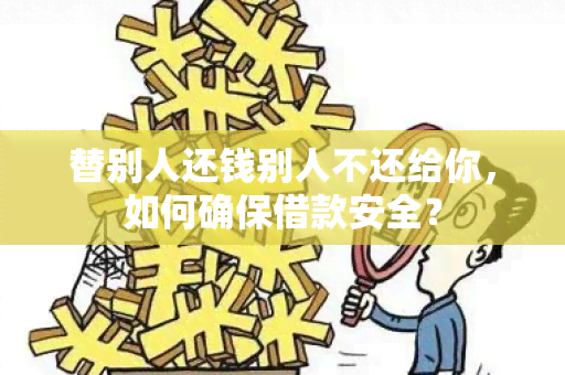 替别人还钱别人不还给你，如何确保借款安全？