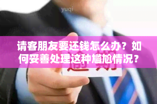 请客朋友要还钱怎么办？如何妥善处理这种尴尬情况？