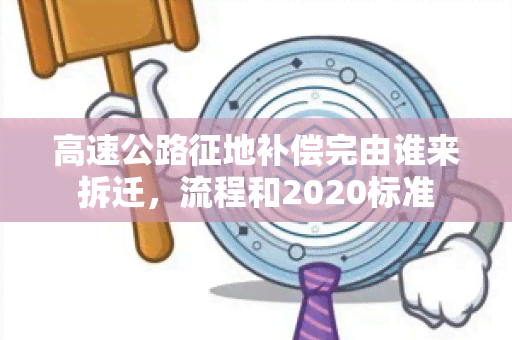 高速公路征地补偿完由谁来拆迁，流程和2020标准