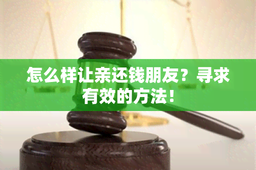 怎么样让亲还钱朋友？寻求有效的方法！