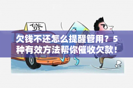 欠钱不还怎么提醒管用？5种有效方法帮你欠款！