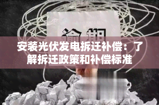 安装光伏发电拆迁补偿：了解拆迁政策和补偿标准