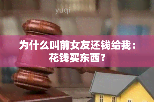 为什么叫前女友还钱给我：花钱买东西？