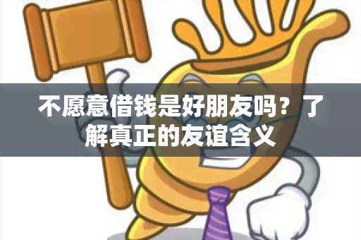 不愿意借钱是好朋友吗？了解真正的友谊含义