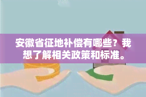 安徽省征地补偿有哪些？我想了解相关政策和标准。