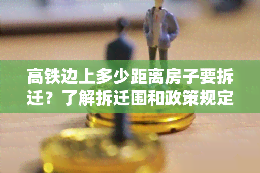 高铁边上多少距离房子要拆迁？了解拆迁围和政策规定