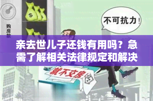 亲去世儿子还钱有用吗？急需了解相关法律规定和解决方案