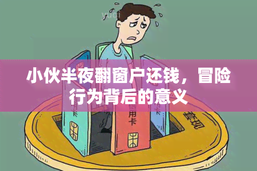 小伙半夜翻窗户还钱，冒险行为背后的意义