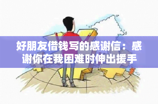 好朋友借钱写的感谢信：感谢你在我困难时伸出援手