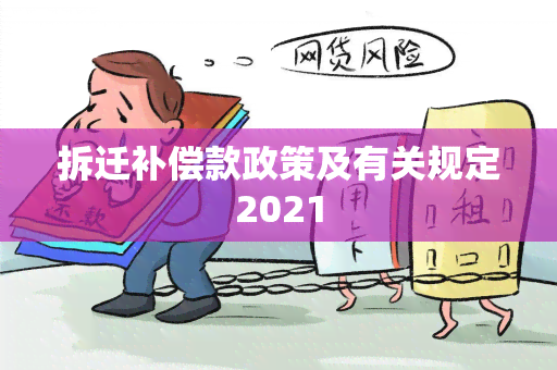 拆迁补偿款政策及有关规定2021