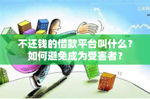 不还钱的借款平台叫什么？如何避免成为受害者？