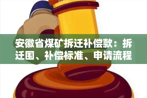 安徽省煤矿拆迁补偿款：拆迁围、补偿标准、申请流程全解析