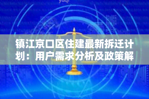 镇江京口区住建最新拆迁计划：用户需求分析及政策解读