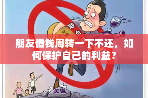 朋友借钱周转一下不还，如何保护自己的利益？