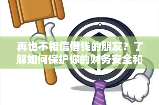 再也不相信借钱的朋友？了解如何保护你的财务安全和友谊的秘诀！