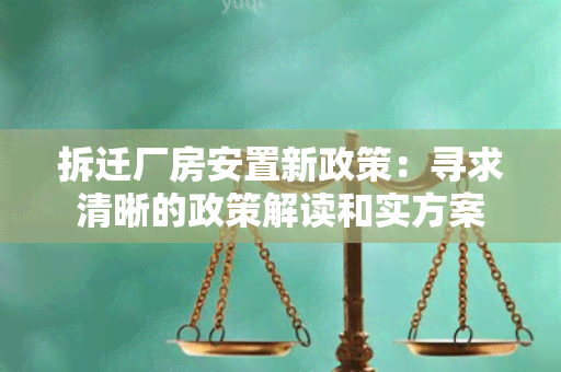 拆迁厂房安置新政策：寻求清晰的政策解读和实方案