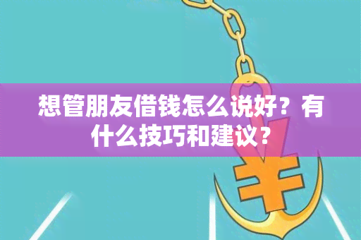 想管朋友借钱怎么说好？有什么技巧和建议？