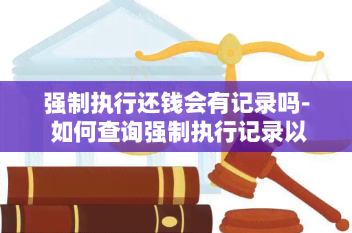 强制执行还钱会有记录吗- 如何查询强制执行记录以及对个人信用的影响？