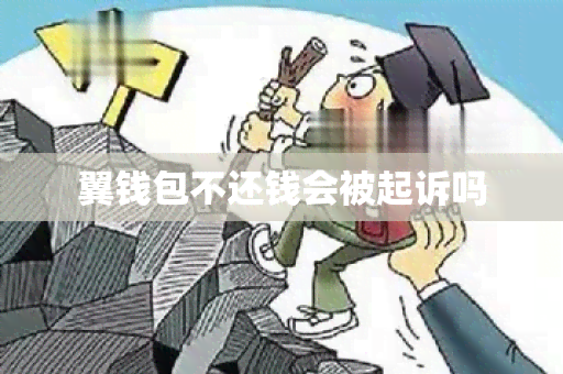 翼钱包不还钱会被起诉吗