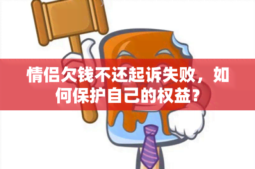 情侣欠钱不还起诉失败，如何保护自己的权益？