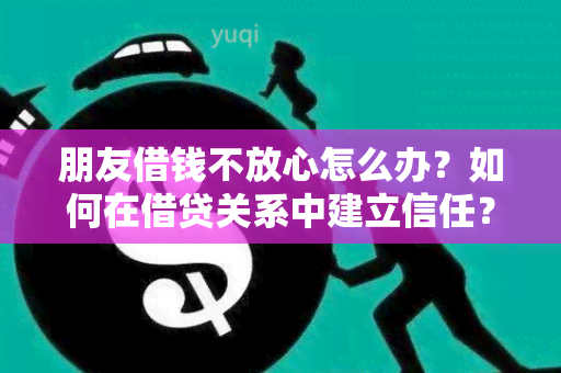 朋友借钱不放心怎么办？如何在借贷关系中建立信任？