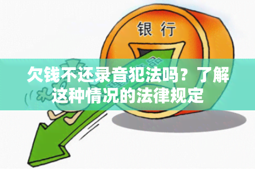 欠钱不还录音犯法吗？了解这种情况的法律规定