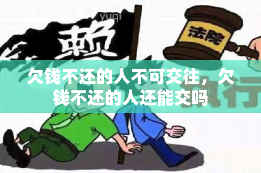 欠钱不还的人不可交往，欠钱不还的人还能交吗